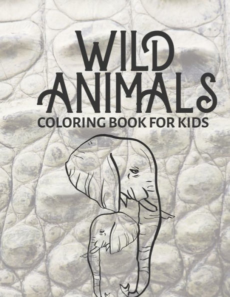 Wild Animals Coloring Book For Kids : Simple Coloring Book With Large Thick Line Easy Images For Toddlers And Kids Of All Ages