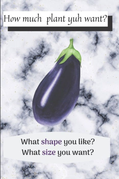 How Much Plant Yuh Want?: What Shape You Like? What Size You Want?