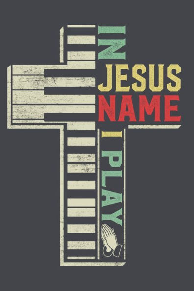 In Jesus Name I Play: 6x9'', 110 pages, Christian sheet music for piano lover Gift Men Women Vintage Piano Gift