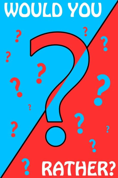 Would You Rather? : Book Of Silly And Hilarious Questions, Challenge Game For Kids, Teens And Adults