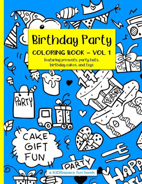 Birthday Party Coloring Book Volume 1 (A KIDSspace Fun Book): Featuring Presents, Party Hats, Birthday Cakes, and Toys