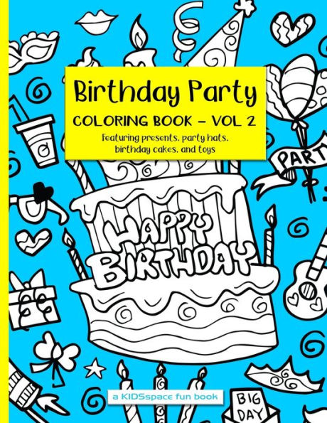 Birthday Party Coloring Book Volume 2 (A KIDSspace Fun Book): Featuring Presents, Party Hats, Birthday Cakes, and Toys