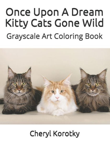 Once Upon A Dream Kitty Cats Gone Wild : Grayscale Art Coloring Book