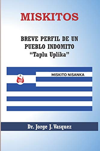 MISKITOS: BREVE PERFIL DE UN PUEBLO INDOMITO (Spanish Edition)