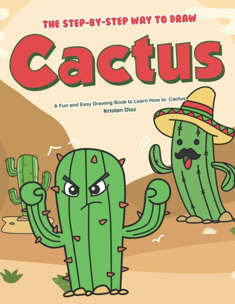 The Step-By-Step Way To Draw Cactus : A Fun And Easy Drawing Book To Learn How To Draw Cactus
