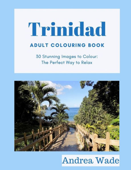 Trinidad Adult Colouring Book : 30 Stunning Images To Colour: The Perfect Way To Relax