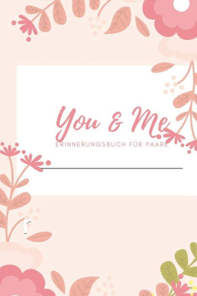 You & Me Erinnerungsbuch Für Paare : Das Erinnerungsbuch Für Paare Zum Ausfüllen I Geschenkideen Für Freund Und Freundin Zu Jedem Anlass I Individuelle Geschenke Für Den Partner - 9781688381445