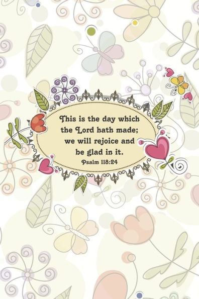 This Is The Day Which The Lord Hath Made; We Will Rejoice And Be Glad In It.--Psalm 118 : 24