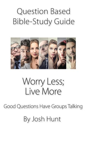 Question Based Bible Study Guide -- Worry Less; Live More : Good Questions Have Groups Talking