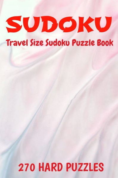 Sudoku Travel Size Puzzle Book 270 Hard Puzzles : 6" X 9" Softcover Puzzles To Challenge The Brain Solutions Included