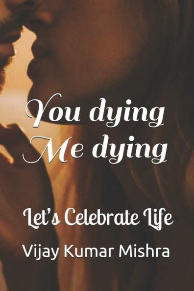 You Dying Me Dying : Let's Celebrate Life