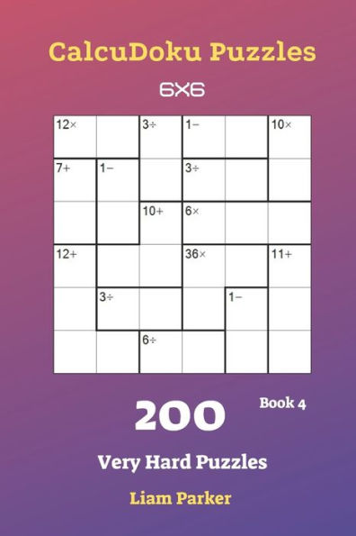 Calcudoku Puzzles - 200 Very Hard Puzzles 6X6 Book 4