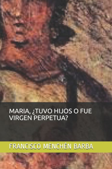 Maria, ?Tuvo Hijos O Fue Virgen Perpetua?