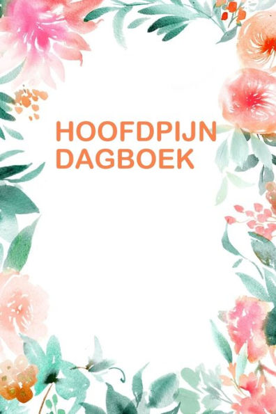 Hoofdpijn Dagboek: Handig dagboek voor het bijhouden van hoofdpijn symptomen en oorzaken. (Dutch Edition)