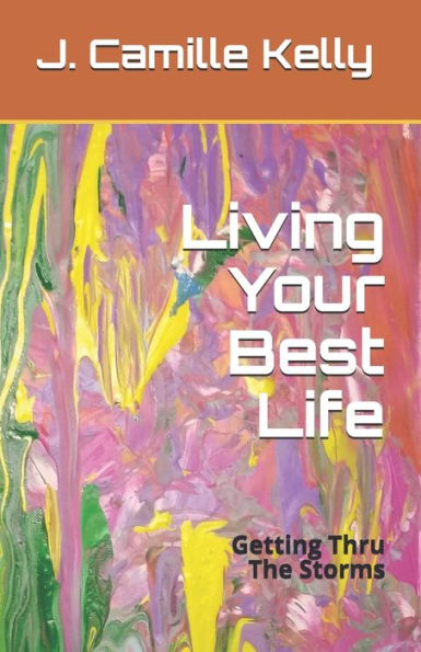 Living Your Best Life : Getting Thru The Storms