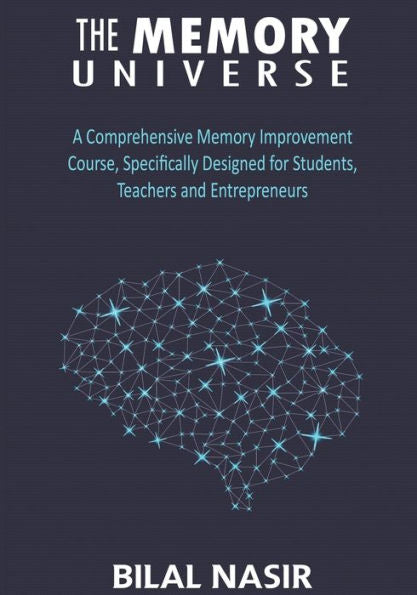 The Memory Universe : A Comprehensive Memory Improvement Course, Specifically Designed For Students, Teachers And Entrepreneurs