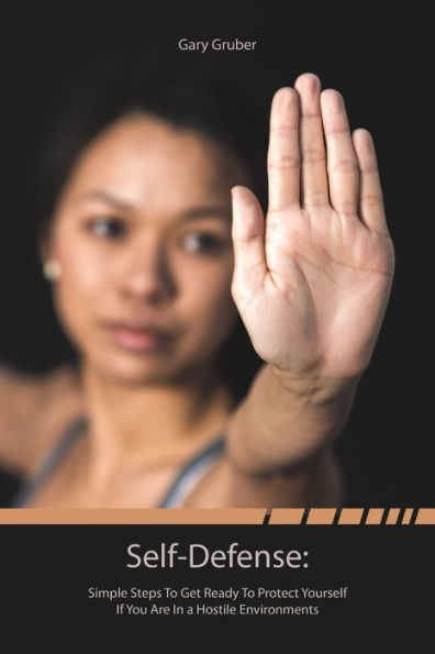 Self-Defense : Simple Steps To Get Ready To Protect Yourself If You Are In A Hostile Environment