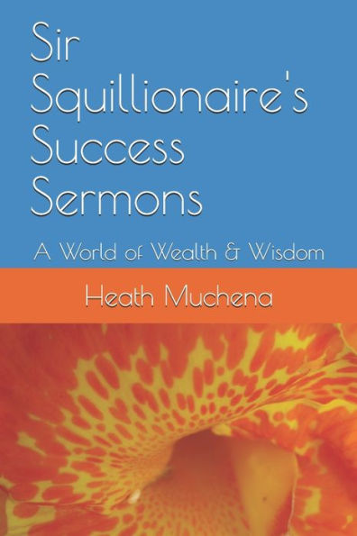 Sir Squillionaire's Success Sermons : A World Of Wealth & Wisdom