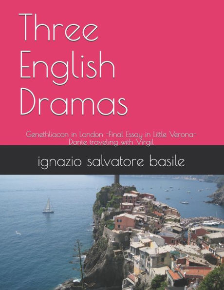 Three English Dramas : Genethliacon In London -Final Essay In Little Verona-Dante Traveling With Virgil