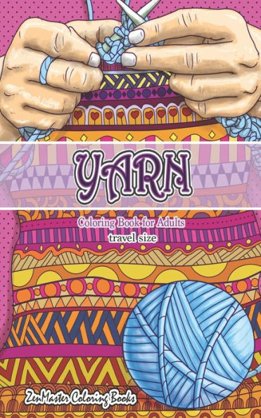 Travel Size Yarn Coloring Book For Adults : 5X8 Adult Coloring Book Of Yarn, Quilting, Knitting, And More For Stress Relief And Relaxation