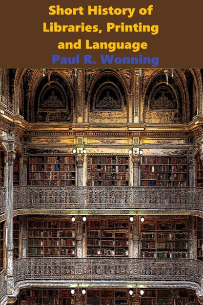 Short History Of Libraries, Printing And Language : The Story Of Books And The Written Word