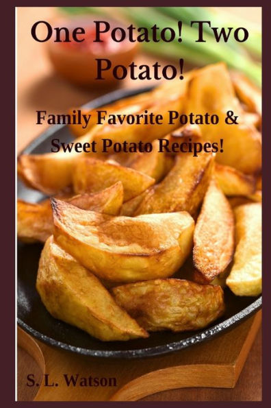 One Potato! Two Potato! : Family Favorite Potato & Sweet Potato Recipes!