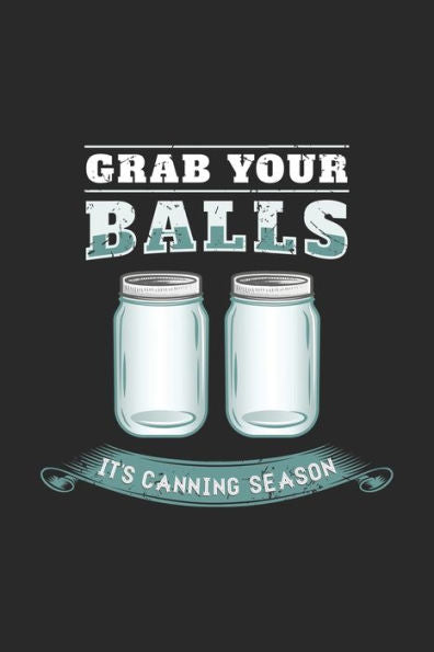 Grab Your Balls It's Canning Season: 120 Pages I 6x9 I Dot Grid I Funny Farmer & Homesteader Gifts - 9781688803473