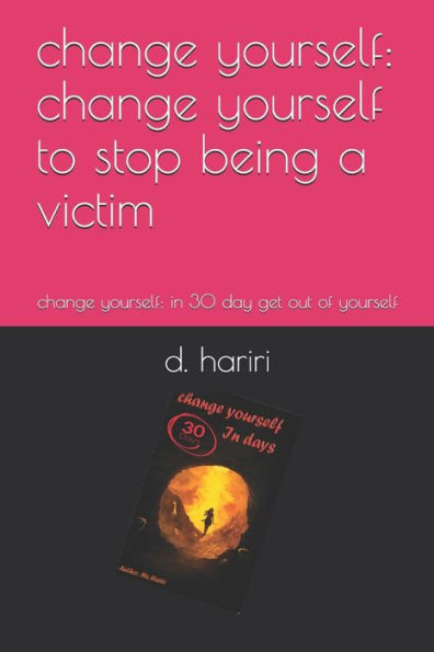 change yourself: change yourself to stop being a victim: change yourself: in 30 day get out of yourself
