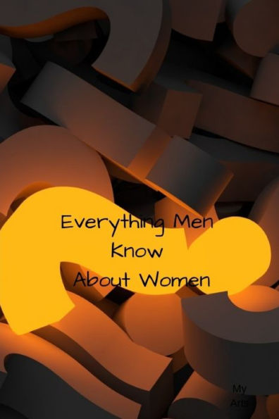 Everything Men Know About Women: A landmark book completely revised and updated to reveal everything men really know about the opposite sex. - 9781688824928