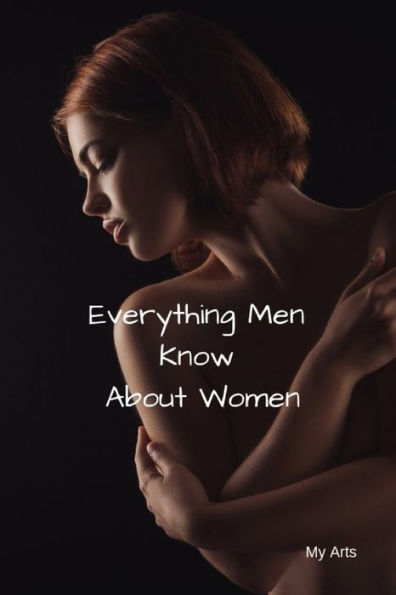 Everything Men Know About Women: A landmark book completely revised and updated to reveal everything men really know about the opposite sex. - 9781688827127