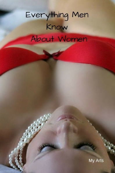 Everything Men Know About Women: A landmark book completely revised and updated to reveal everything men really know about the opposite sex. - 9781688827981