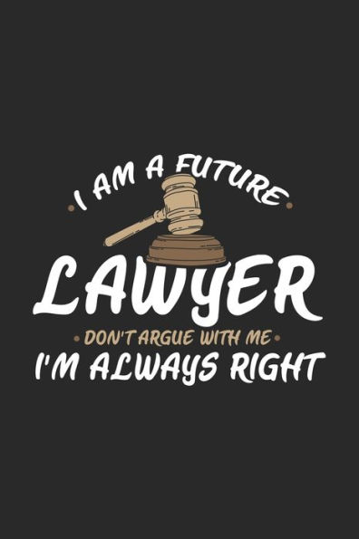 I Am A Future Lawyer Don’t Argue With Me I'm Always Right: 120 Pages I 6x9 I Dot Grid I Funny Lawyer And Advocate Gifts