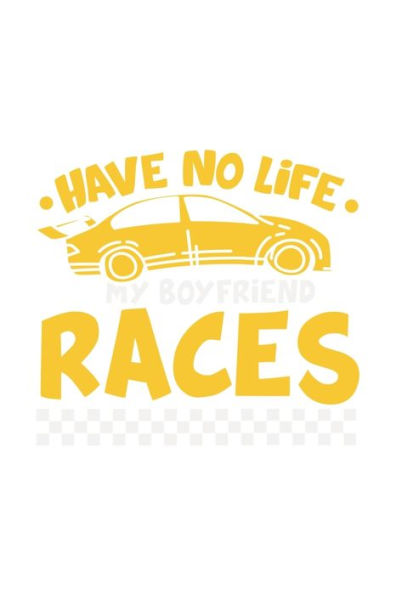 Have No Life My Boyfriend Races: 120 Pages I 6x9 I Graph Paper 4x4 I Funny Car Racing & Race Car Driver Gifts