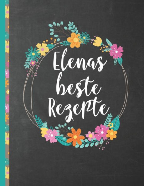 Elenas Beste Rezepte: Das personalisierte Rezeptbuch "Elena" zum Selberschreiben für 120 Rezept Favoriten mit Inhaltsverzeichnis uvm. - schwarzes ... Softcover (leeres Kochbuch) (German Edition)