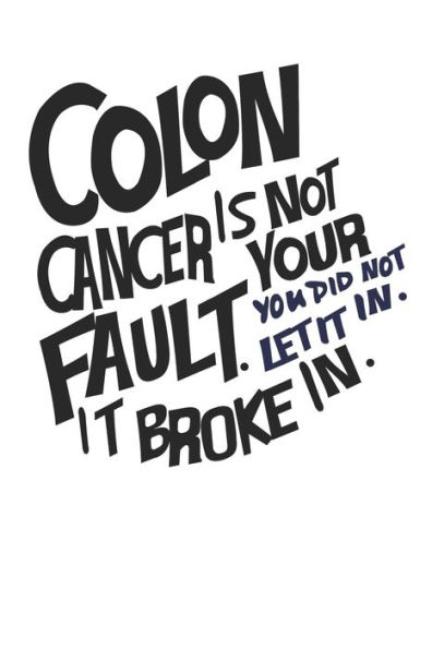 Colon Cancer is not your fault. You did not let it in. It broke in.: Gift For Colon Cancer Patient( 120 Pages Dot Grid 6x9)