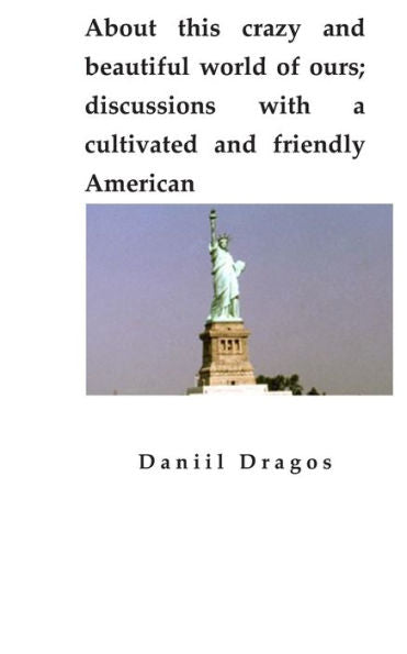 About this crazy and beautiful world of ours; discussions with a cultivated and friendly American