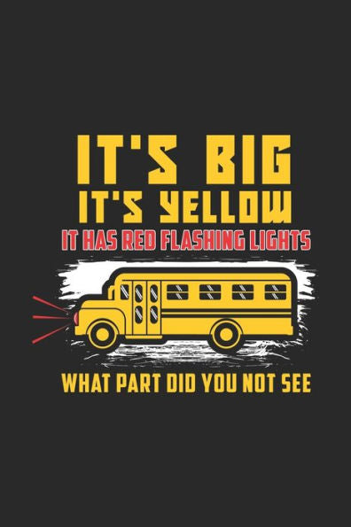 It's Big It's Yellow It Has Red Flashing Lights What Part Did You Not See: 120 Pages I 6x9 I Karo I Funny School Bus Driver For Kids & Students Gift