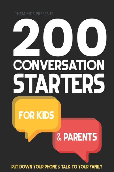 200 Conversation Starters for Kids and Parents: Put your phone down and get to know your family. Learn what to talk about and how to create connection, conversation and community.