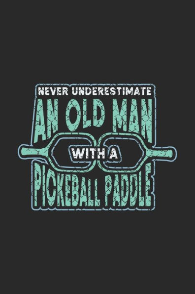 Never Underestimate An Old Man With A Pickleball Paddle : 120 Pages I 6X9 I Karo I Funny Pickleball Designs & Gifts For Grandfathers
