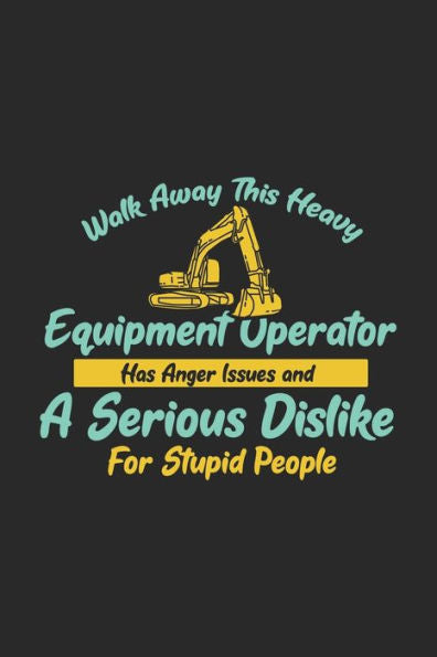 Walk Away This Heavy Equipment Operator Anger Issues A Serious Dislike For Stupid People : 120 Pages I 6X9 I Graph Paper 5X5 I Funny Excavator & Digging Gifts