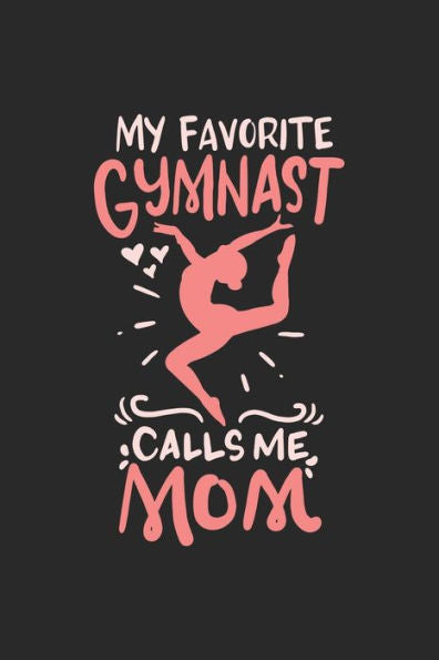 My Favorite Gymnast Calls Me Mom : 120 Pages I 6X9 I Dot Grid I Funny Gymnast Mom Gifts