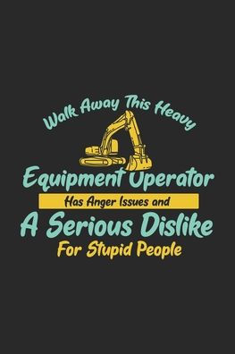 Walk Away This Heavy Equipment Operator Anger Issues A Serious Dislike For Stupid People : 120 Pages I 6X9 I Graph Paper 4X4 I Funny Excavator & Digging Gifts