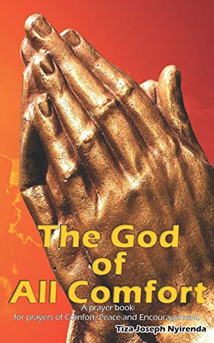The God of all comfort: A prayer book for prayers of Comfort,peace and encouragement.