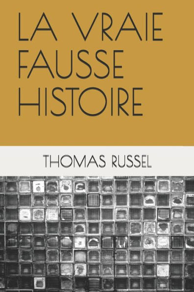 LA VRAIE FAUSSE HISTOIRE (French Edition)