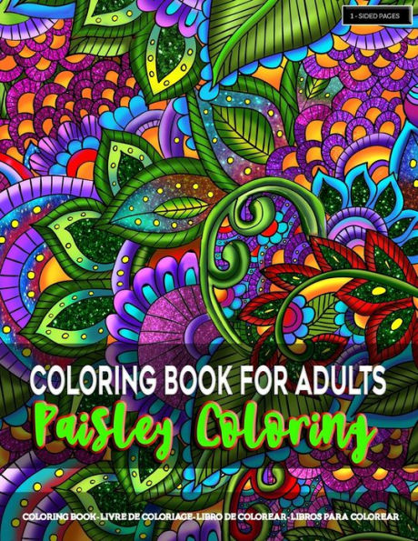 Coloring Book for Adults | Paisley Coloring: Paisley Coloring Pages for Grown-Ups Featuring Amazing Paisley Patterns Flowers Designs for Stress Relief, Relaxation, Mindfulness and Boost Creativity