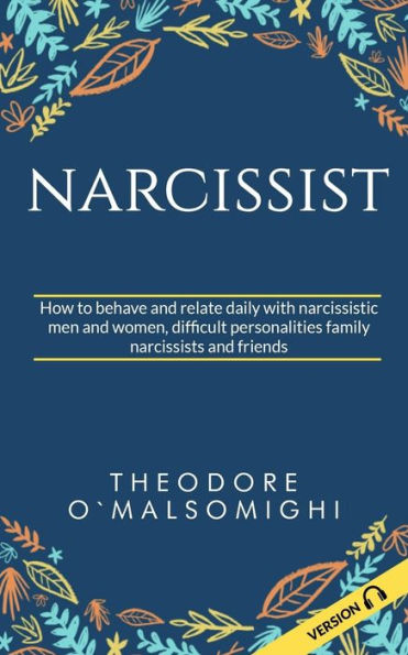 Narcissist : How To Behave And Relate Daily With Narcissistic Men And Women Difficult Personalities Family Narcissists And Friends