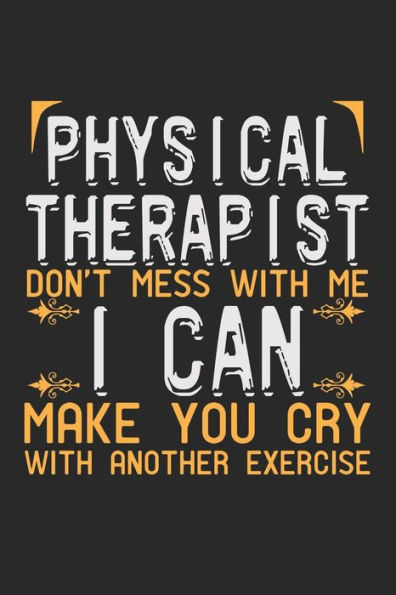 Physical Therapist. Don't Mess With Me, I Can Make You Cry With Another Exercise : Notebook A5 Size, 6X9 Inches, 120 Dot Grid Dotted Pages, Physiotherapist Pt Physical Therapist Funny Saying