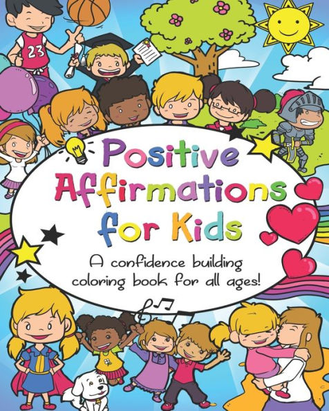 Positive Affirmations For Kids : A Confidence Building Coloring Book For All Ages!