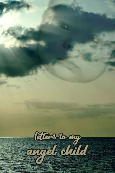 Letters To My Angel Child : Everything I Could Never Tell You. - 9781689251938