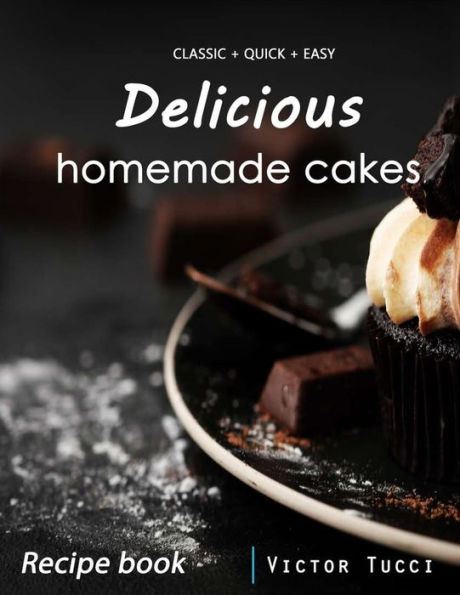 Delicious homemade cakes: cake recipe book